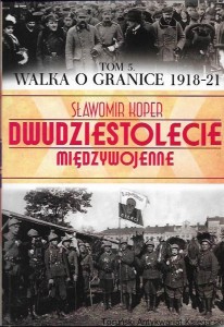 Dwudziestolecie Międzywojenne : Walka o granice 1918-21 Tom 5 / Sławomir Koper 