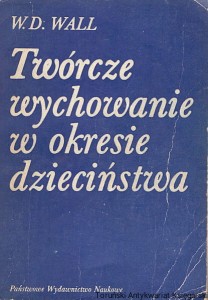 Twórcze wychowanie w okresie dzieciństwa / W. D. Wall 