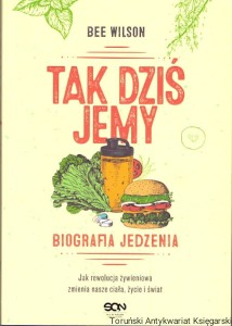 Tak dziś jemy : Biografia jedzenia / Bee Wilson 