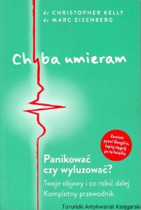 Chyba umieram : Panikować czy wyluzować? / dr Christopher Kelly, dr Marc Eisenberg  