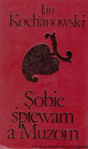 Sobie śpiewam a Muzom : Antologia / Jan Kochanowski 