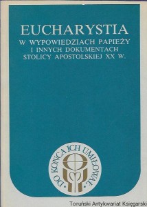 Eucharystia w wypowiedziach papieży i innych dokumentach stolicy apostolskiej XX w. / Ks. Romuald Rak