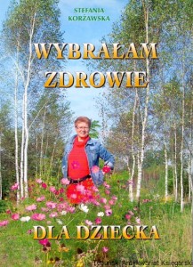 Wybrałem zdrowie dla dziecka : Twoje zdrowie / Stefania Korżawska  