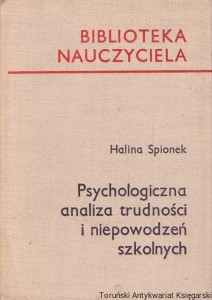 Psychologiczna analiza trudności i niepowodzeń szkolnych : Biblioteka nauczyciela / Halina Spionek