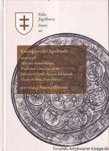 Katalog pieczęci Jagiellonów / opracowali: Martina Bolom-Kotari, Waldemar Chorążyczewski, Miroslav Glejtek, Marcin Hlebionek, Vitaliy Perkun, Piotr Pokora; pod redakcją Marcina Hlebionka