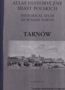 Atlas Historyczny Miast Polskich Tom V Małopolska Zeszyt 6 Tarnów / Zdzisław Noga (red.)