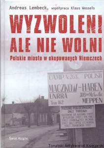 Wyzwoleni ale nie wolni : Polskie miasto w okupowanych Niemczech / Andreas Lembeck, Klaus Wessels