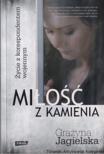 Miłość z kamienia: Życie z korespondentem wojennym / Grażyna Jagielska
