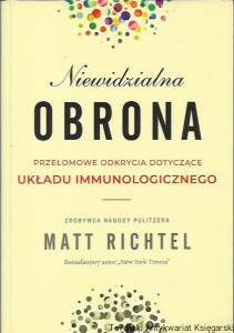 Niewidzialna obrona : Przełomowe odkrycia dotyczące układu immunologicznego / Matt Richtel