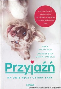 Przyjaźń na dwie ręce i cztery łapy / Ewa Pikulska, Agnieszka Ornatowska  