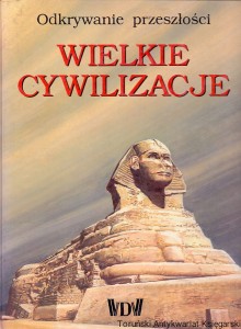 Wielkie cywilizacje : Odkrywanie przeszłości / Praca zbiorowa 