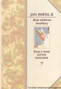 Moje ulubione modlitwy : Wraz z Wami jestem kapłanem 7 / Jan Paweł II