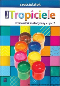 Nowi Tropiciele : Przewodnik metodyczny część 2 : sześciolatek / Beata Gawrońska, Emilia Raczek