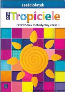 Nowi Tropiciele : Przewodnik metodyczny część 3 : sześciolatek / Beata Gawrońska, Emilia Raczek