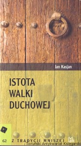 Istota walki duchowej : Z tradycji mniszej 62 / Jan Kasjan