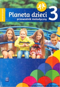 Planeta dzieci 3, sześciolatek : Przewodnik metodyczny / Barbara Dankiewicz, Beata Gawrońska, Iwona Jabłońska-Gabrysiak, Emilia Raczek