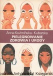 Pielęgnowanie zdrowia i urody / Anna Koźmińska-Kubarska 
