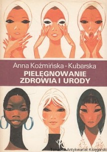 Pielęgnowanie zdrowia i urody / Anna Koźmińska-Kubarska 