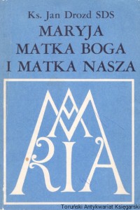 Maryja Matka Boga i Matka Nasza / Ks. Jan Drozd SDS