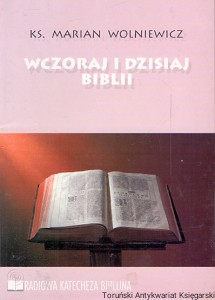 Wczoraj i dzisiaj Biblii (O tekście Pisma Świetego) / Ks. Marian Wolniewicz 