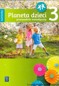 Planeta dzieci 3, pięciolatek : Przewodnik metodyczny / Barbara Dankiewicz, Beata Gawrońska, Iwona Jabłońska-Gabrysiak, Emilia Raczek