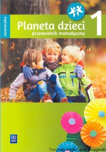 Planeta dzieci 1, pięciolatek : Przewodnik metodyczny / Barbara Dankiewicz, Beata Gawrońska, Iwona Jabłońska-Gabrysiak, Emilia Raczek