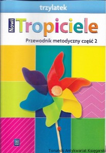 Nowi Tropiciele : Przewodnik metodyczny część 2 : trzylatek / Barbara Dankiewicz, Iwona Jabłońska-Gabrysiak, Beata Gawrońska, Emilia Raczek