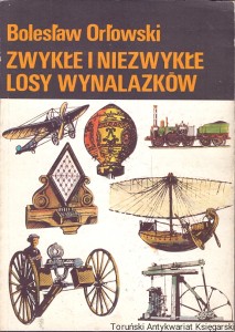 Zwykłe i niezwykłe losy wynalazków / Bolesław Orłowski 