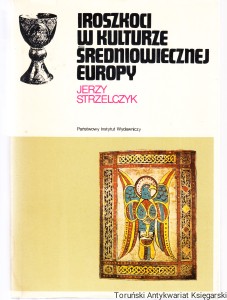 Iroszkoci w kulturze średniowiecznej Europy / Jerzy Strzelczyk