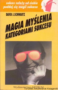 Magia myślenia kategoriami sukcesu / David J. Schwartz  