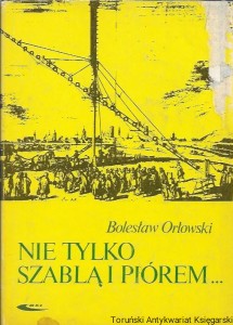 Nie tylko szablą i piórem / Bolesław Orłowski  