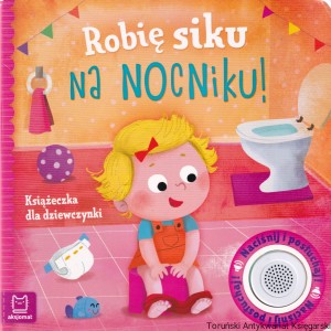 Robię siku na nocniku! Książeczka dla dziewczynki / ilustracje: Ewa Nawrocka, tekst: Grażyna Wasilewicz