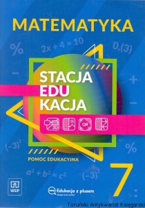 Matematyka Stacja Edukacja 7 : Pomoc edukacyjna / Barbara Dubiecka-Krukacja 7 : Pomoc edukacyjna / Barbara Dubiecka-Kruk