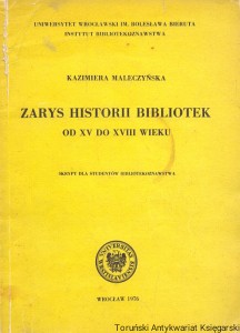 Zarys historii bibliotek : Od XV do XVIII wieku : Skrypt dla studentów bibliotekoznawstwa / Kazimiera Maleczyńska 