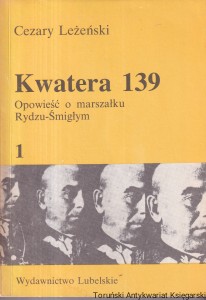 Kwatera 139 : Opowieść  o marszałku Rydzu - Śmigłym T. 1 / Cezary Leżeński