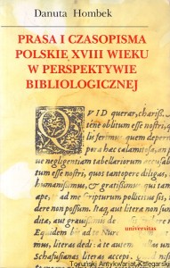Prasa i czasopisma polskie XVIII wieku w perspektywie bibliologicznej / Danuta Hombek 