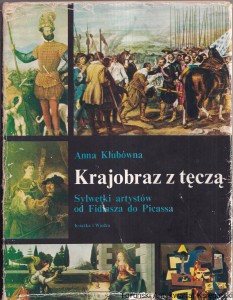 Krajobraz z tęczą : sylwetki artystów od Fidiasza do Picassa / Anna Klubówna