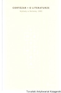 O literaturze : wykłady w Berkeley, 1980 / Julio Cortazar, wydanie oryginalne przygotował Carles Alvarez Garriga