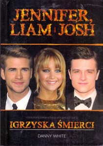 Jennifer, Liam i Josh : Nieautoryzowana biografia gwiazd serii Igrzyska Śmierci  / Danny White 