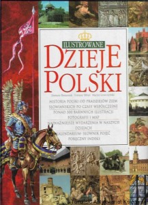 Ilustrowane dzieje Polski : Historia Polski do pradziejów ziem słowiańskich po czasy współczesne  / Dariusz Banaszak, Tomasz Biber, Maciej Leszczyński