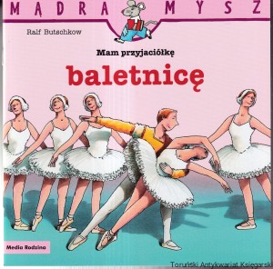 Mam przyjaciółkę baletnicę / Ralf Butschkow [Seria Mądra Mysz]
