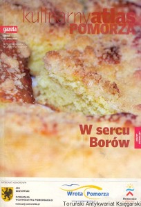 Kulinarny atlas Pomorza : w sercu Borów z 9 : dodatek do Gazety Wyborczej środa 15 lipca 2009  / Praca zbiorowa  