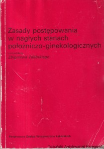 Zasady postepowania w nagłych stanach położniczo-ginekologicznych / Zbigniew Zdebski (red.) [egzemplarz podniszczony]