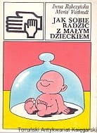 Jak sobie radzić z małym dzieckiem / Irena Rybczyńska, Maria Vorbrodt