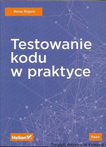 Testowanie kodu w praktyce / Renu Rajani 
