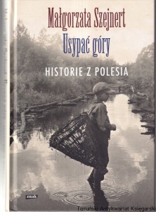 Usypać góry : historie z Polesia / Małgorzata Szejnert