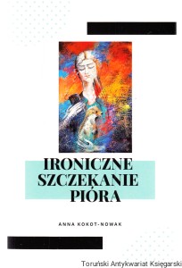 Ironiczne szczekanie pióra / Anna Kokot-Nowak