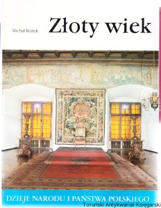 Złoty wiek [Seria Dzieje Narodu i Państwa Polskiego I-19] / Michał Rożek