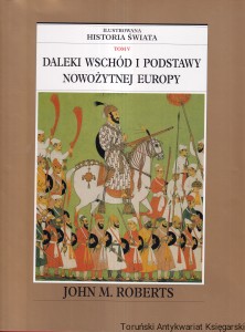 Daleki Wschód i podstawy nowożytnej Europy Tom V : Ilustrowana historia świata / John M. Roberts