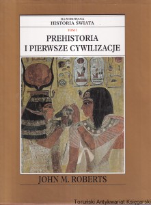 Prehistoria i pierwsze cywilizaje Tom I : Ilustrowana historia świata / John M. Roberts